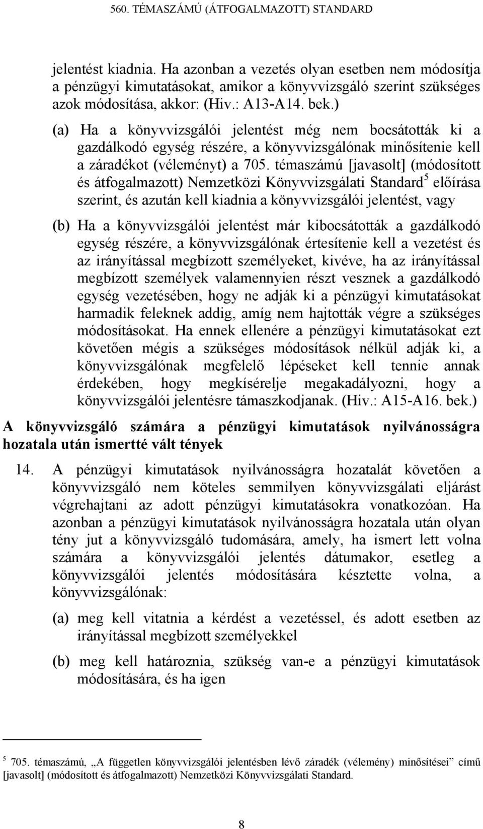 témaszámú [javasolt] (módosított és átfogalmazott) Nemzetközi Könyvvizsgálati Standard 5 előírása szerint, és azután kell kiadnia a könyvvizsgálói jelentést, vagy (b) Ha a könyvvizsgálói jelentést