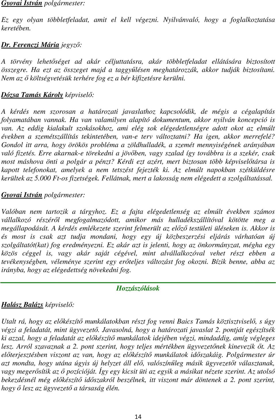 Nem az ő költségvetésük terhére fog ez a bér kifizetésre kerülni. Dózsa Tamás Károly képviselő: A kérdés nem szorosan a határozati javaslathoz kapcsolódik, de mégis a cégalapítás folyamatában vannak.