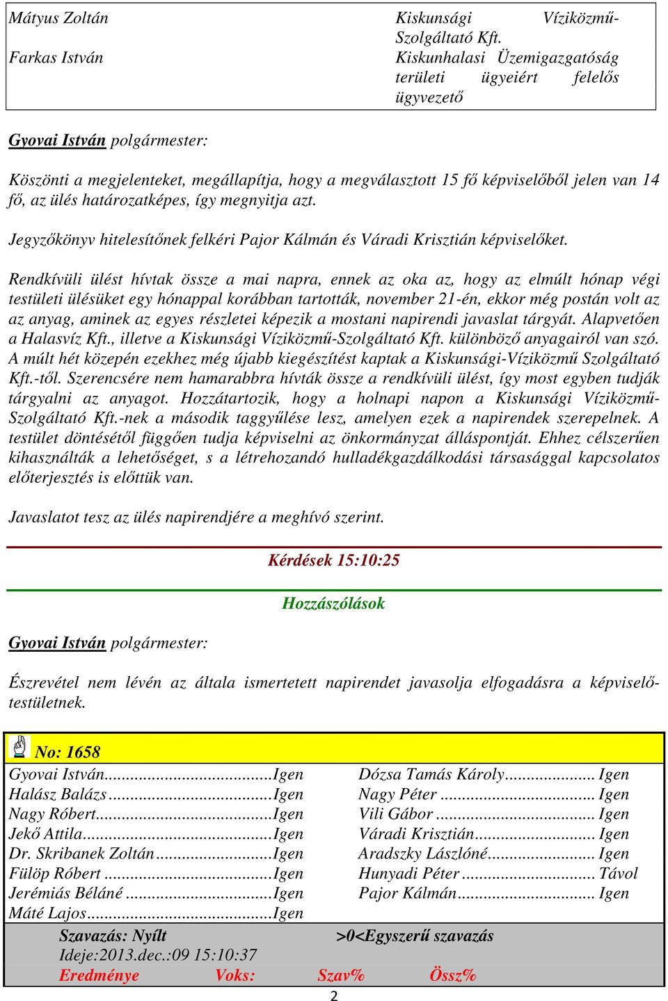 így megnyitja azt. Jegyzőkönyv hitelesítőnek felkéri Pajor Kálmán és Váradi Krisztián képviselőket.