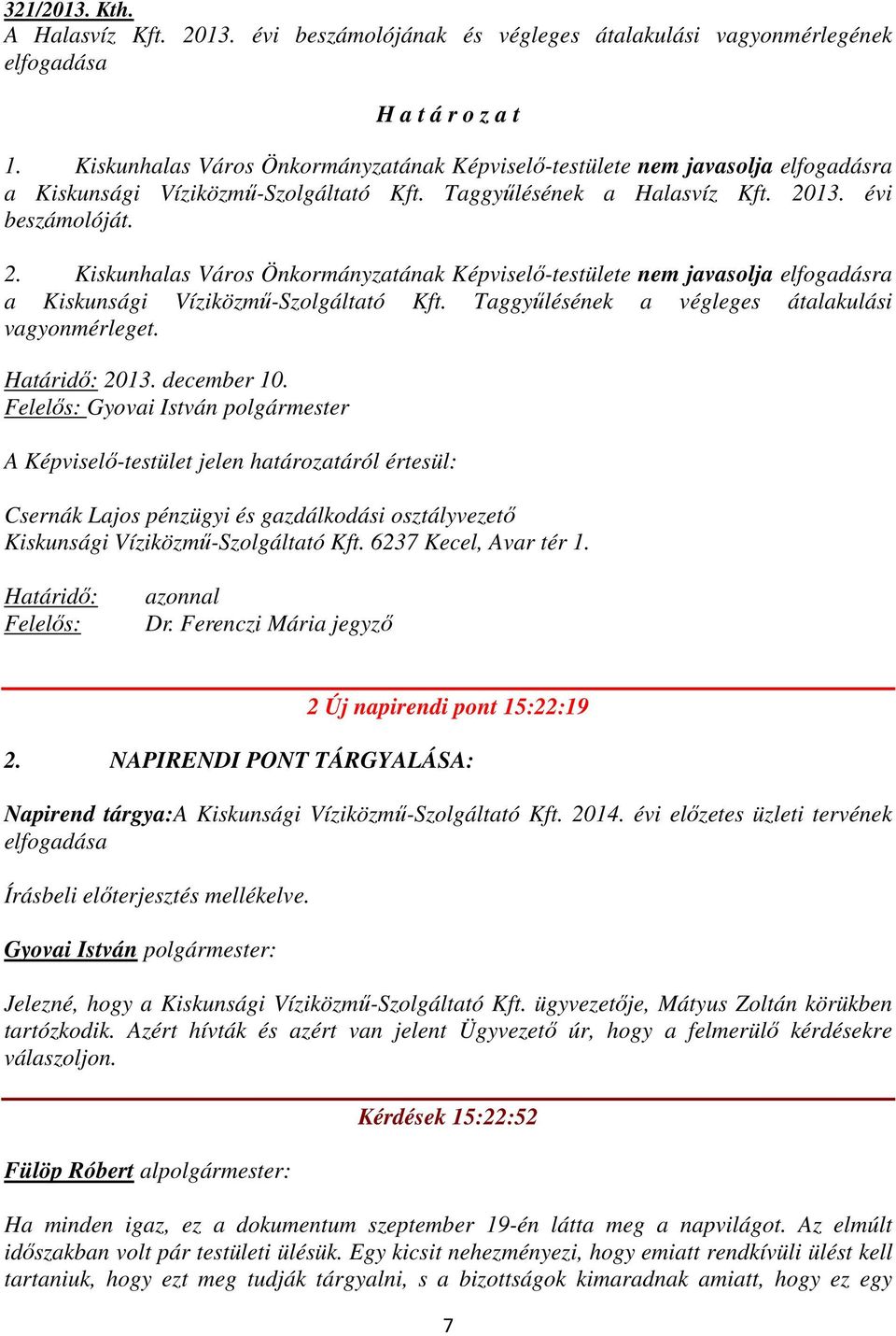 13. évi beszámolóját. 2. Kiskunhalas Város Önkormányzatának Képviselő-testülete nem javasolja elfogadásra a Kiskunsági Víziközmű-Szolgáltató Kft. Taggyűlésének a végleges átalakulási vagyonmérleget.