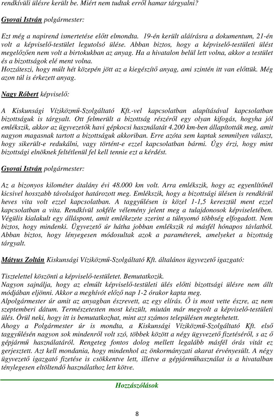 Ha a hivatalon belül lett volna, akkor a testület és a bizottságok elé ment volna. Hozzáteszi, hogy múlt hét közepén jött az a kiegészítő anyag, ami szintén itt van előttük.