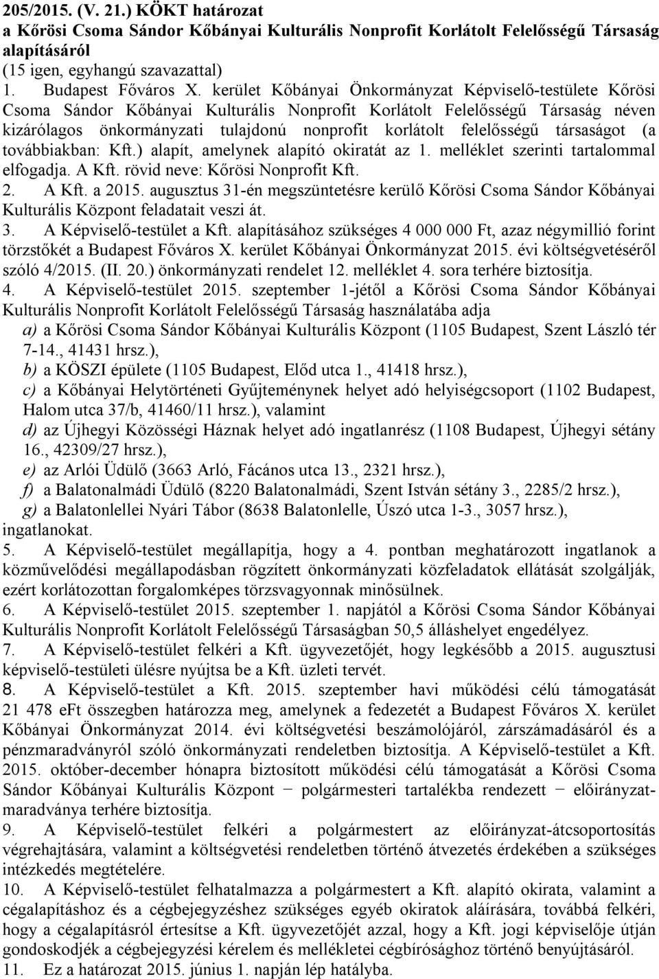 felelősségű társaságot (a továbbiakban: Kft.) alapít, amelynek alapító okiratát az 1. melléklet szerinti tartalommal elfogadja. A Kft. rövid neve: Kőrösi Nonprofit Kft. 2. A Kft. a 2015.