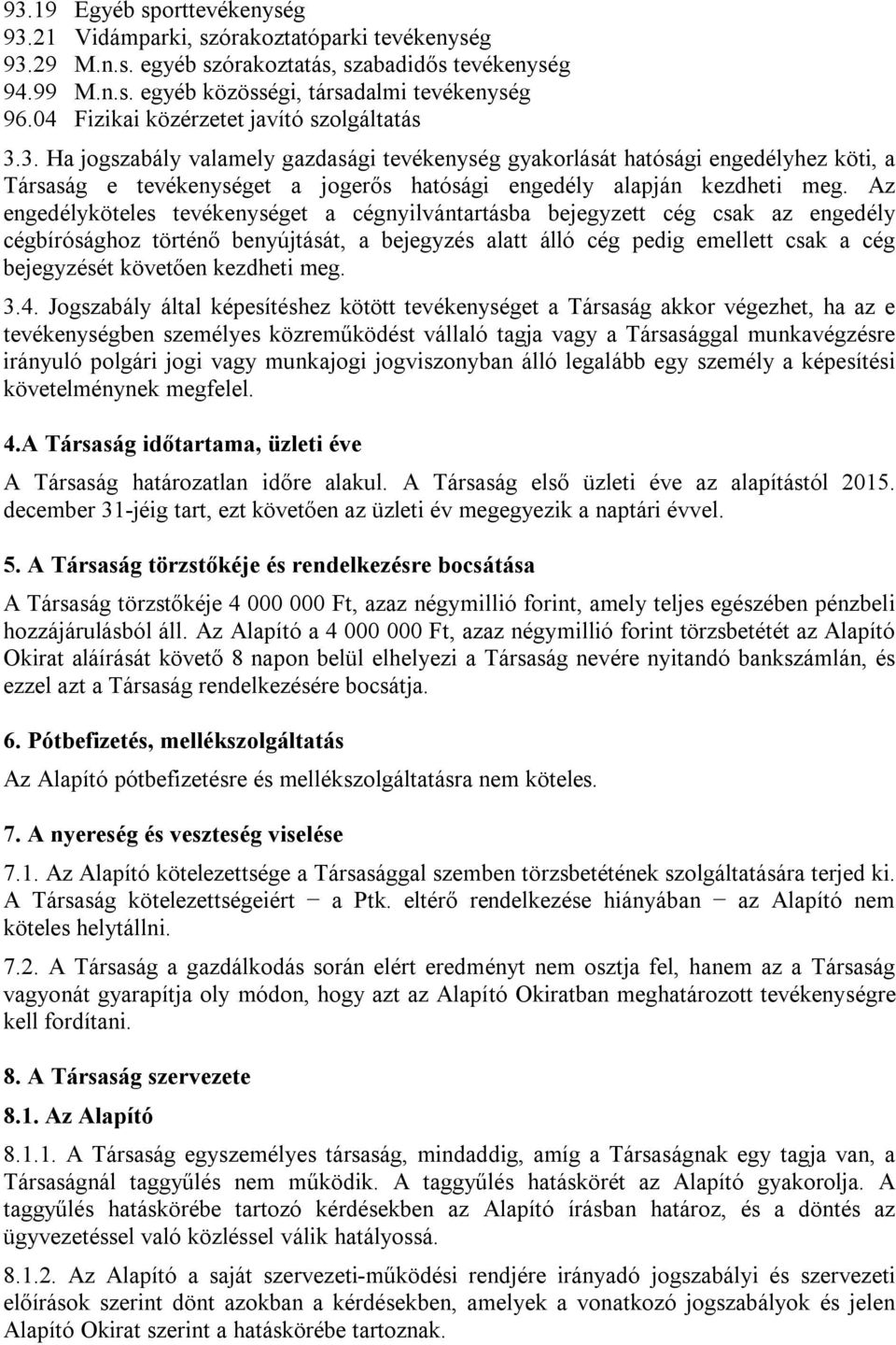 3. Ha jogszabály valamely gazdasági tevékenység gyakorlását hatósági engedélyhez köti, a Társaság e tevékenységet a jogerős hatósági engedély alapján kezdheti meg.