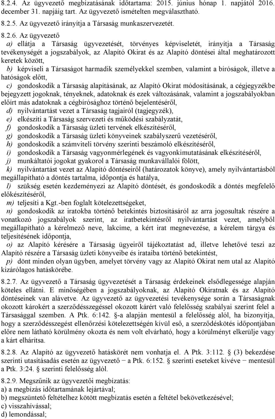 Az ügyvezető a) ellátja a Társaság ügyvezetését, törvényes képviseletét, irányítja a Társaság tevékenységét a jogszabályok, az Alapító Okirat és az Alapító döntései által meghatározott keretek