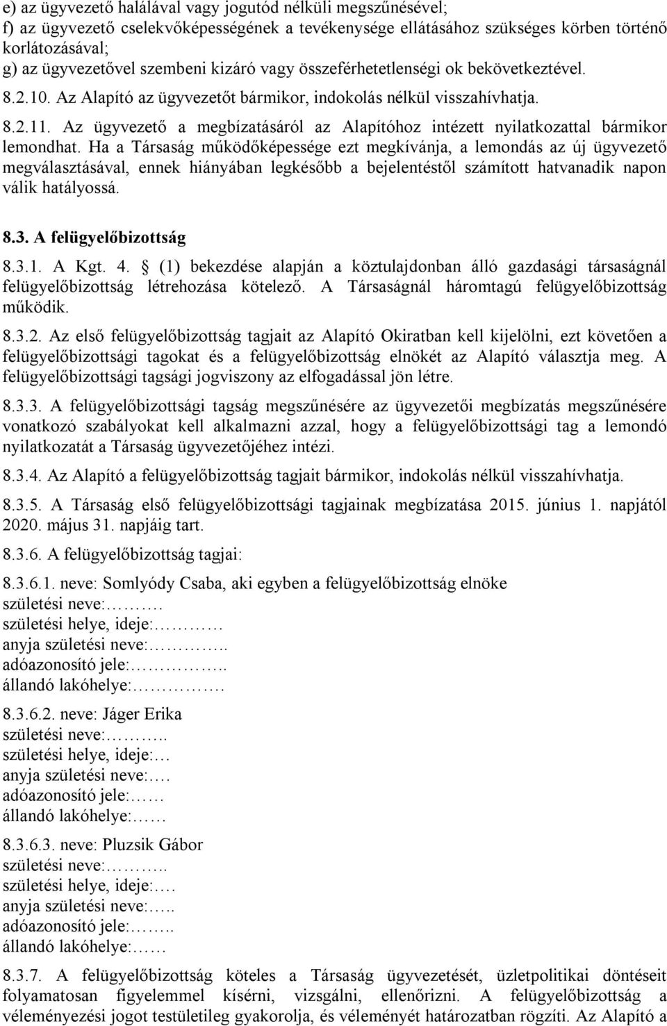 Az ügyvezető a megbízatásáról az Alapítóhoz intézett nyilatkozattal bármikor lemondhat.