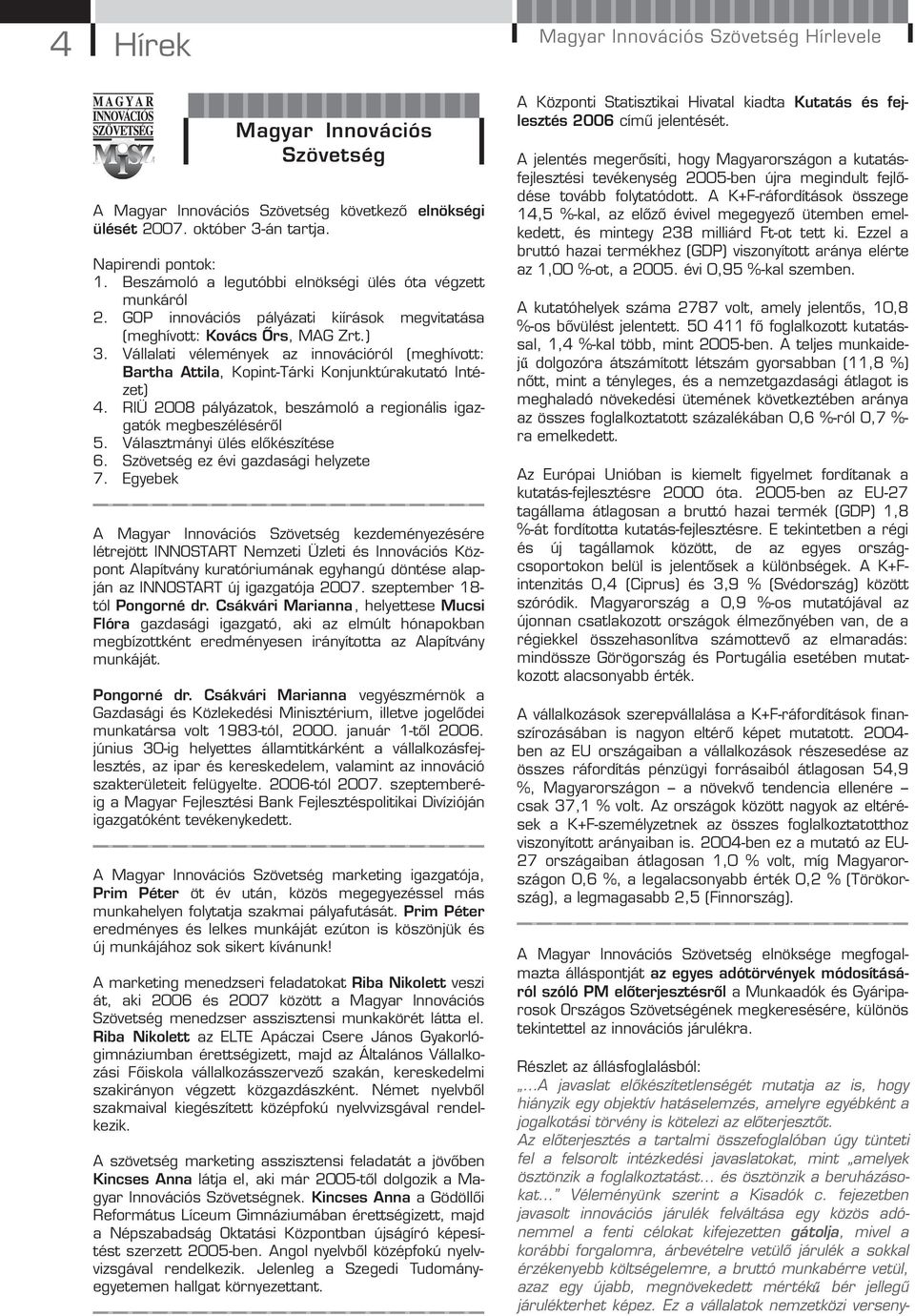 Vállalati vélemények az innovációról (meghívott: Bartha Attila, Kopint-Tárki Konjunktúrakutató Intézet) 4. RIÜ 2008 pályázatok, beszámoló a regionális igazgatók megbeszéléséről 5.