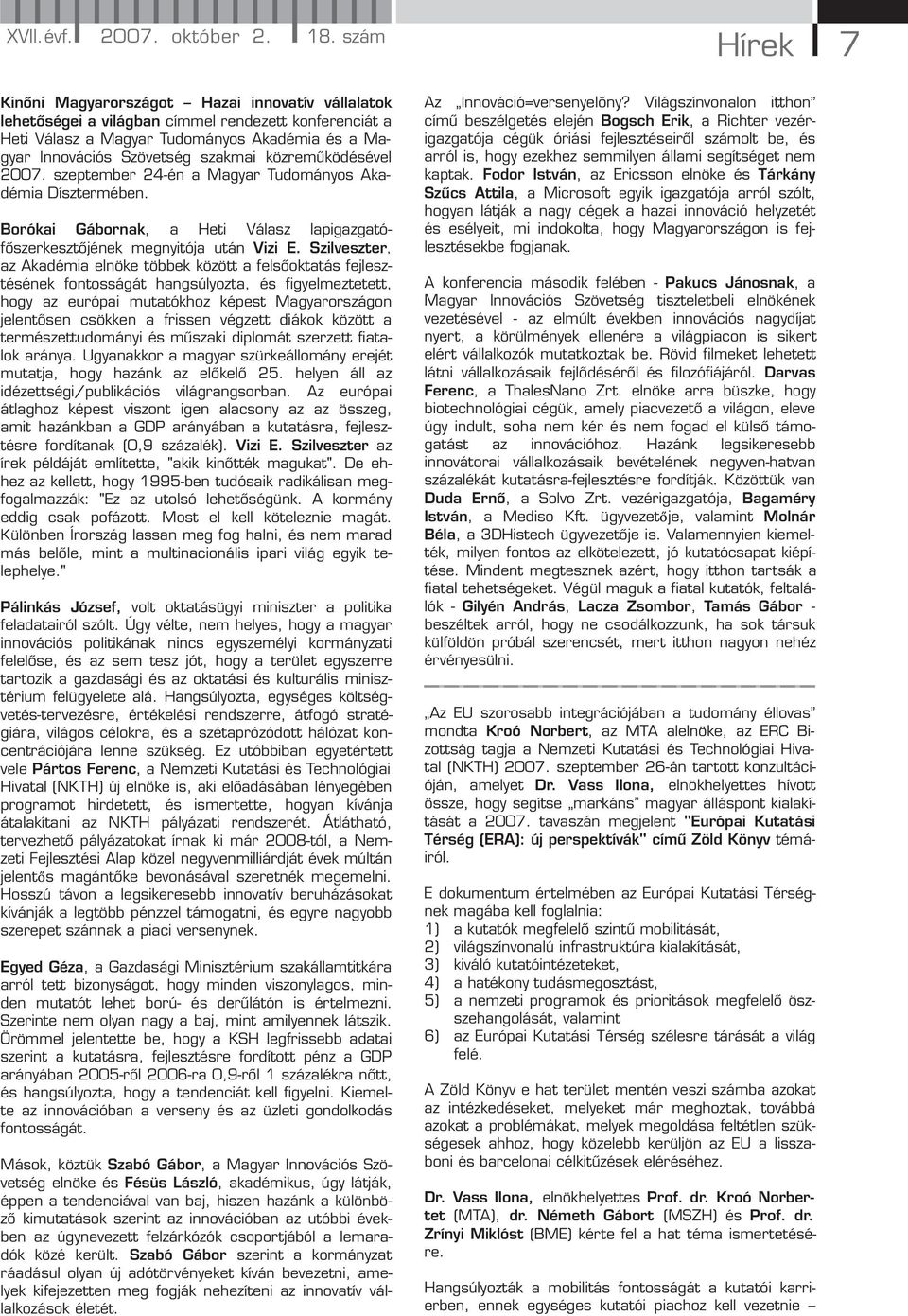 közreműködésével 2007. szeptember 24-én a Magyar Tudományos Akadémia Dísztermében. Borókai Gábornak, a Heti Válasz lapigazgatófőszerkesztőjének megnyitója után Vizi E.