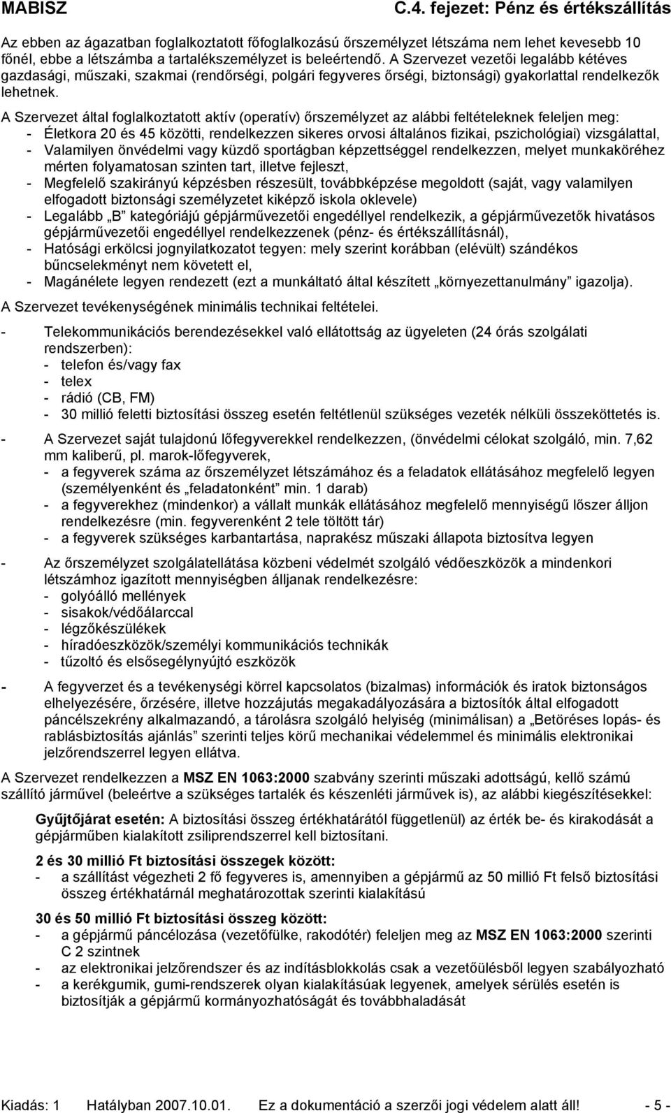 A Szervezet által foglalkoztatott aktív (operatív) őrszemélyzet az alábbi feltételeknek feleljen meg: - Életkora 20 és 45 közötti, rendelkezzen sikeres orvosi általános fizikai, pszichológiai)