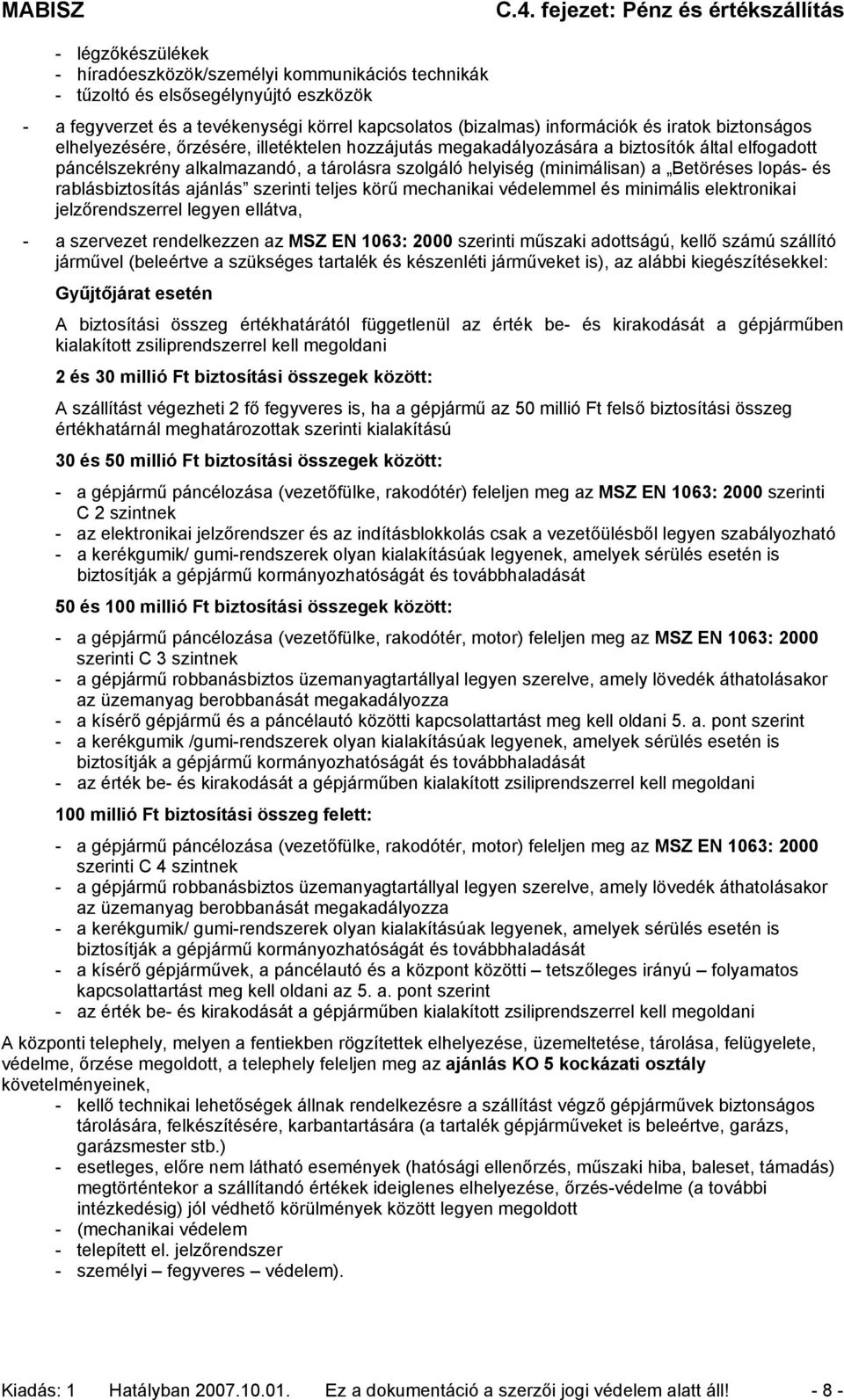 lopás- és rablásbiztosítás ajánlás szerinti teljes körű mechanikai védelemmel és minimális elektronikai jelzőrendszerrel legyen ellátva, - a szervezet rendelkezzen az MSZ EN 1063: 2000 szerinti