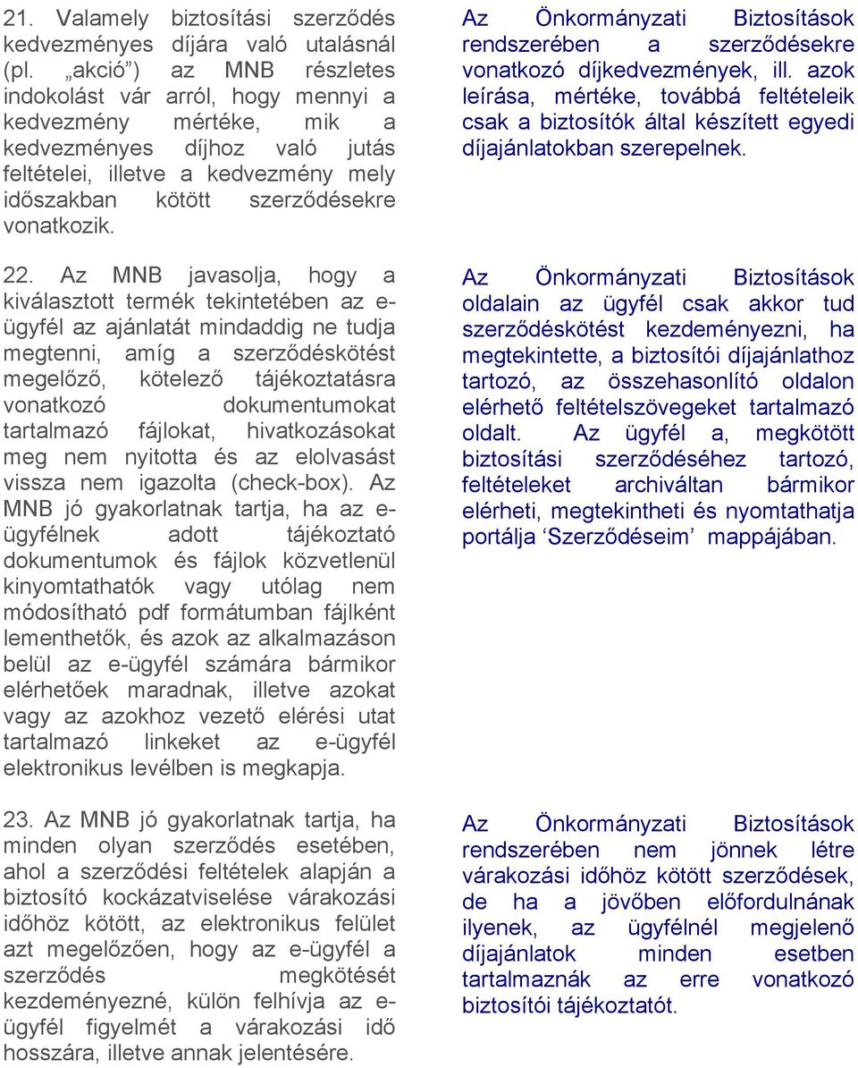 22. Az MNB javasolja, hogy a kiválasztott termék tekintetében az e- ügyfél az ajánlatát mindaddig ne tudja megtenni, amíg a szerződéskötést megelőző, kötelező tájékoztatásra vonatkozó dokumentumokat