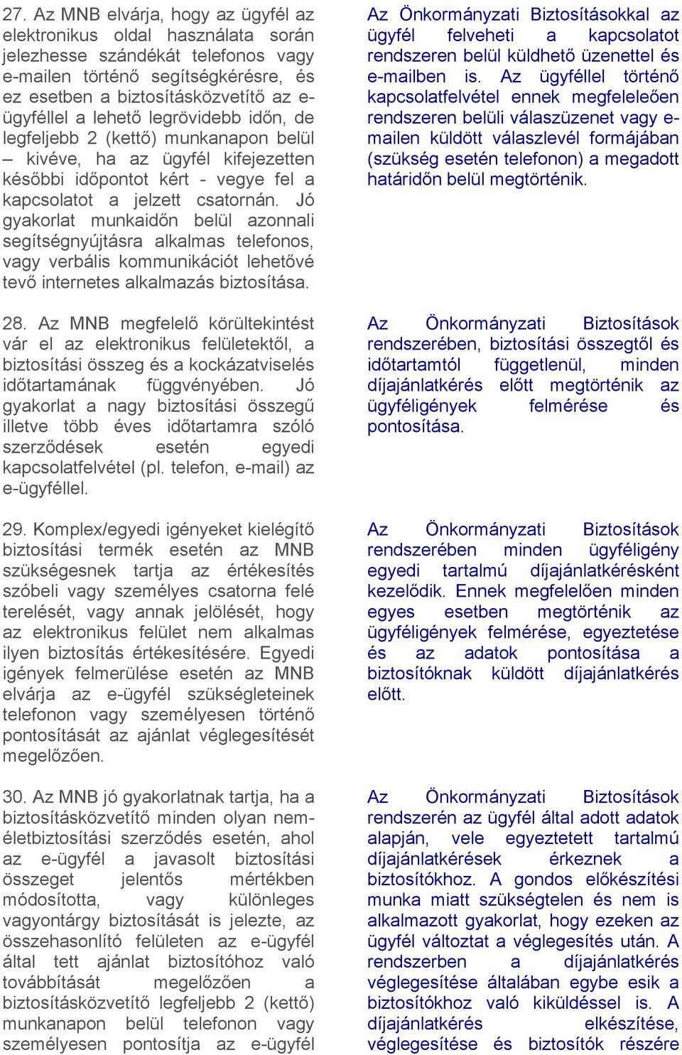 Jó gyakorlat munkaidőn belül azonnali segítségnyújtásra alkalmas telefonos, vagy verbális kommunikációt lehetővé tevő internetes alkalmazás biztosítása. 28.