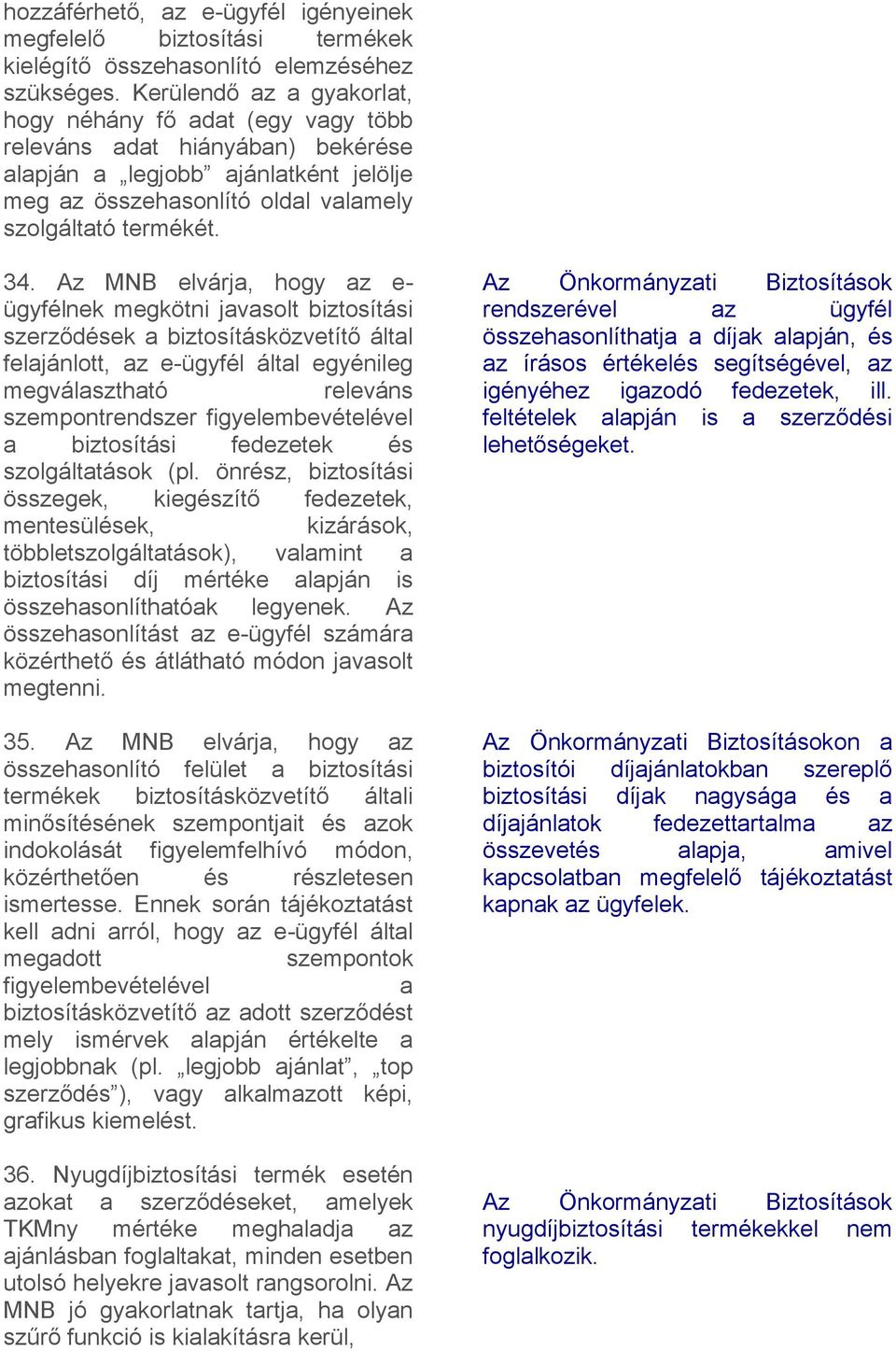 Az MNB elvárja, hogy az e- ügyfélnek megkötni javasolt biztosítási szerződések a biztosításközvetítő által felajánlott, az e-ügyfél által egyénileg megválasztható releváns szempontrendszer