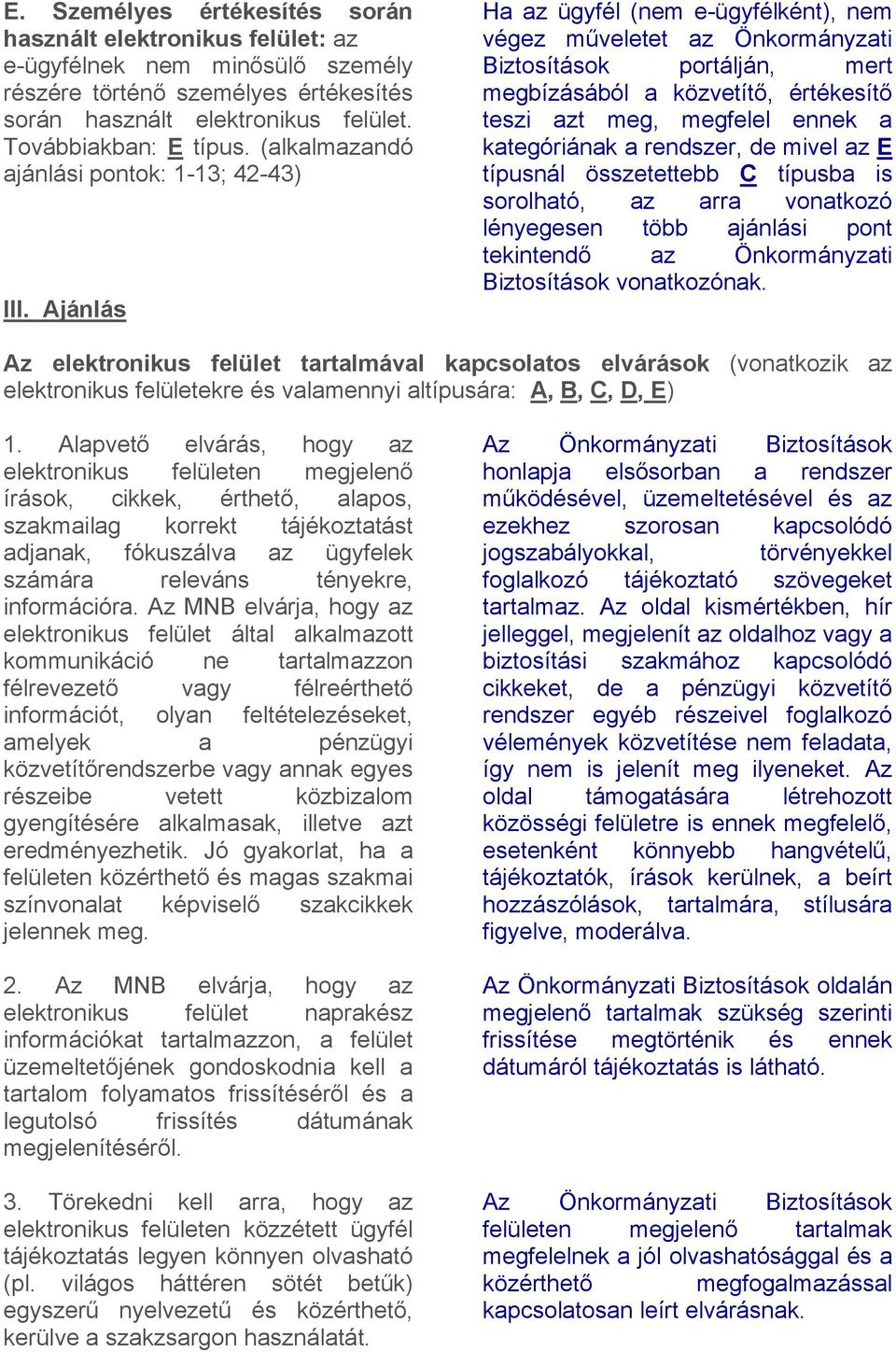 Ajánlás Ha az ügyfél (nem e-ügyfélként), nem végez műveletet az Önkormányzati Biztosítások portálján, mert megbízásából a közvetítő, értékesítő teszi azt meg, megfelel ennek a kategóriának a