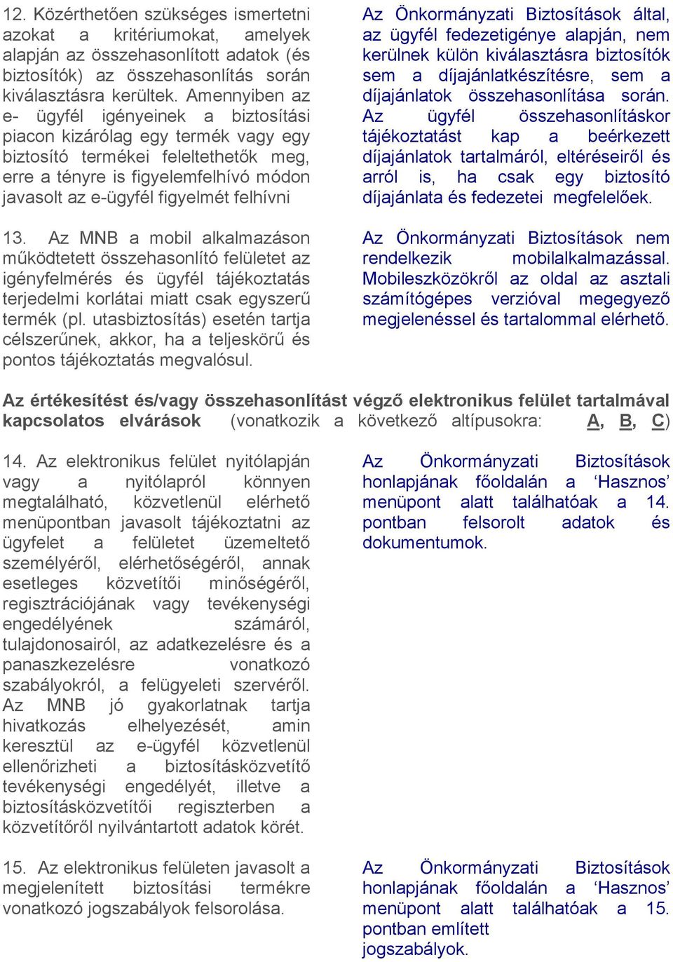 felhívni 13. Az MNB a mobil alkalmazáson működtetett összehasonlító felületet az igényfelmérés és ügyfél tájékoztatás terjedelmi korlátai miatt csak egyszerű termék (pl.