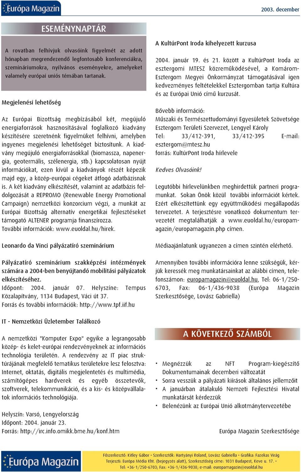 Megjelenési lehetõség Az Európai Bizottság megbízásából két, megújuló energiaforrások hasznosításával foglalkozó kiadvány készítésére szeretnénk figyelmüket felhívni, amelyben ingyenes megjelenési