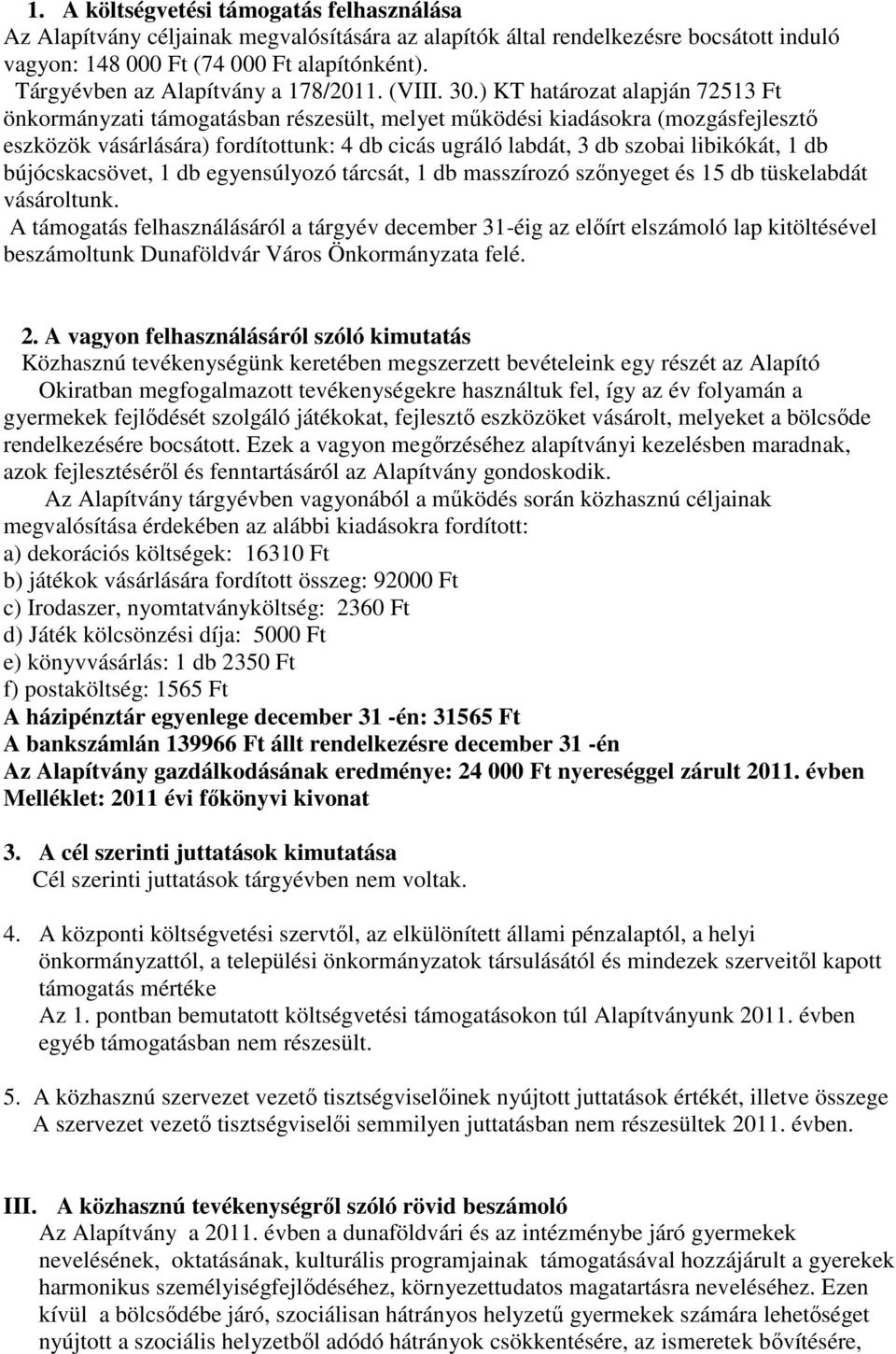 ) KT határozat alapján 72513 Ft önkormányzati támogatásban részesült, melyet működési kiadásokra (mozgásfejlesztő eszközök vásárlására) fordítottunk: 4 db cicás ugráló labdát, 3 db szobai libikókát,