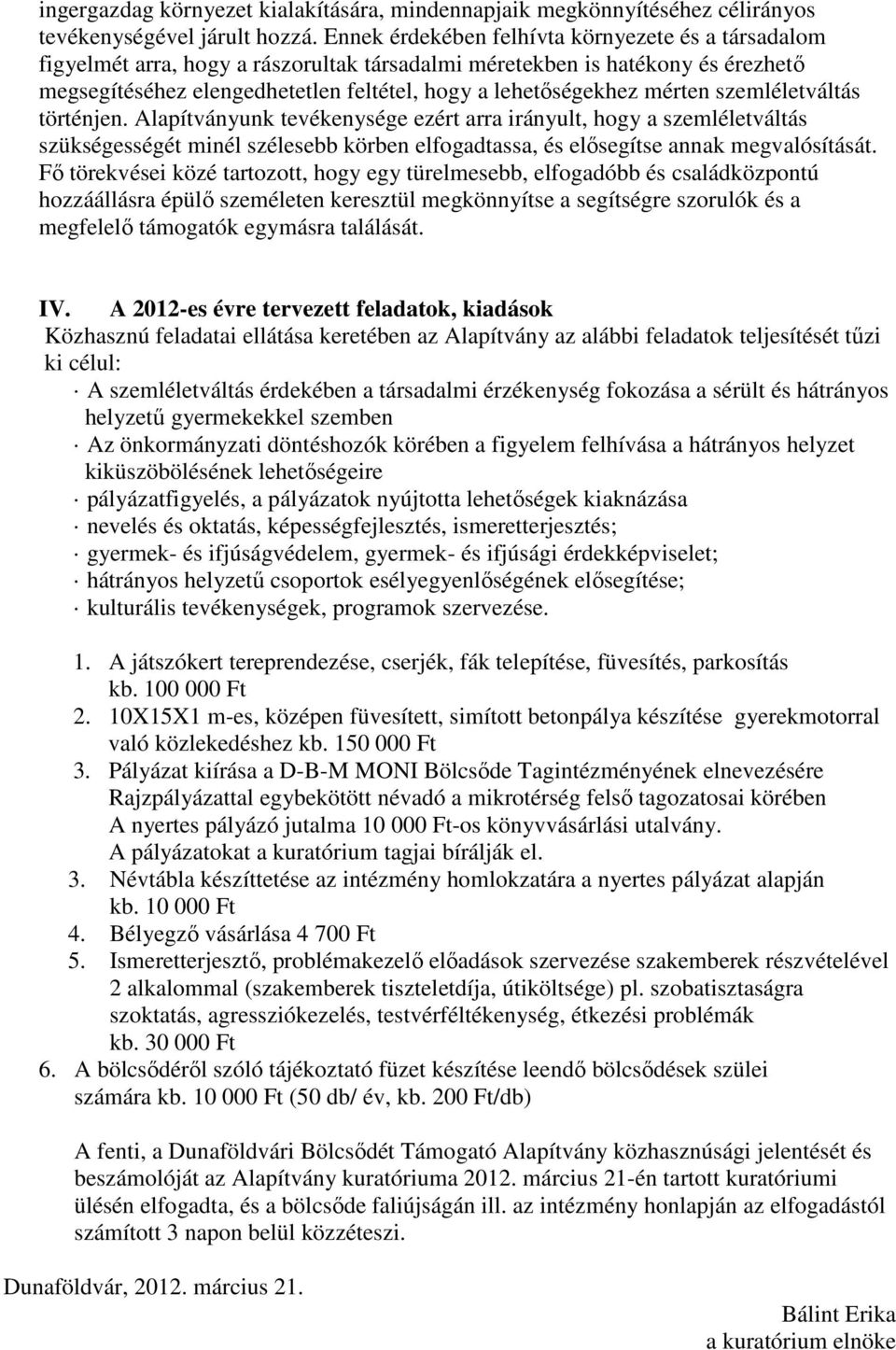 mérten szemléletváltás történjen. Alapítványunk tevékenysége ezért arra irányult, hogy a szemléletváltás szükségességét minél szélesebb körben elfogadtassa, és elősegítse annak megvalósítását.