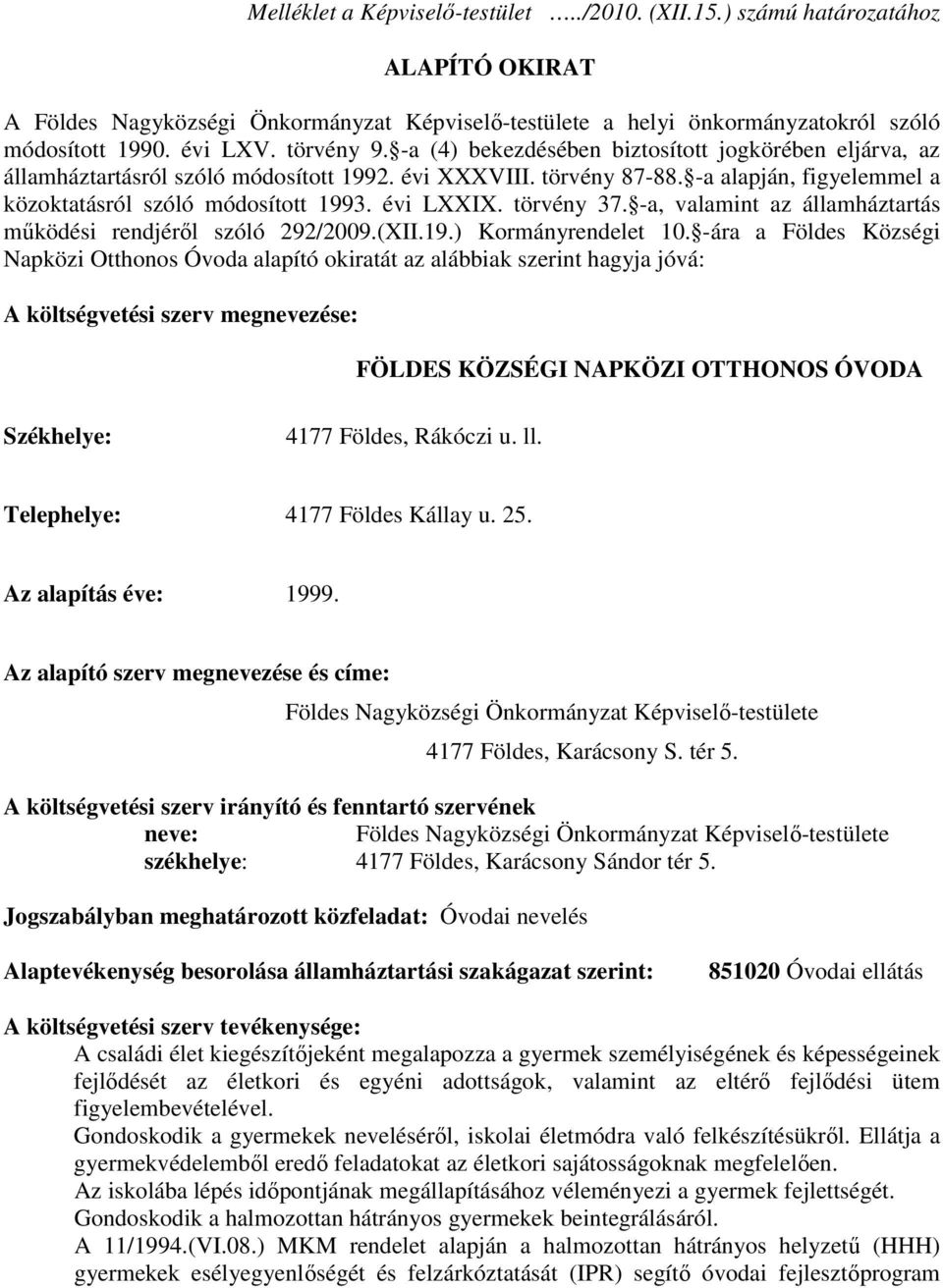 évi LXXIX. törvény 37. -a, valamint az államháztartás működési rendjéről szóló 292/2009.(XII.19.) Kormányrendelet 10.