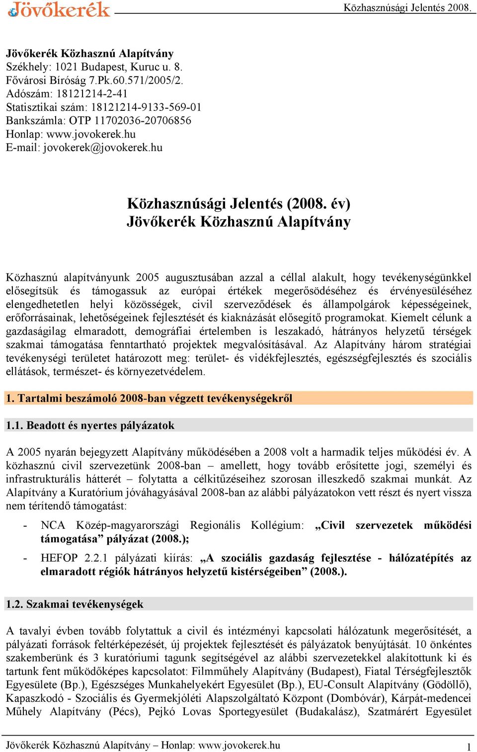 év) Jövőkerék Közhasznú Alapítvány Közhasznú alapítványunk 2005 augusztusában azzal a céllal alakult, hogy tevékenységünkkel elősegítsük és támogassuk az európai értékek megerősödéséhez és