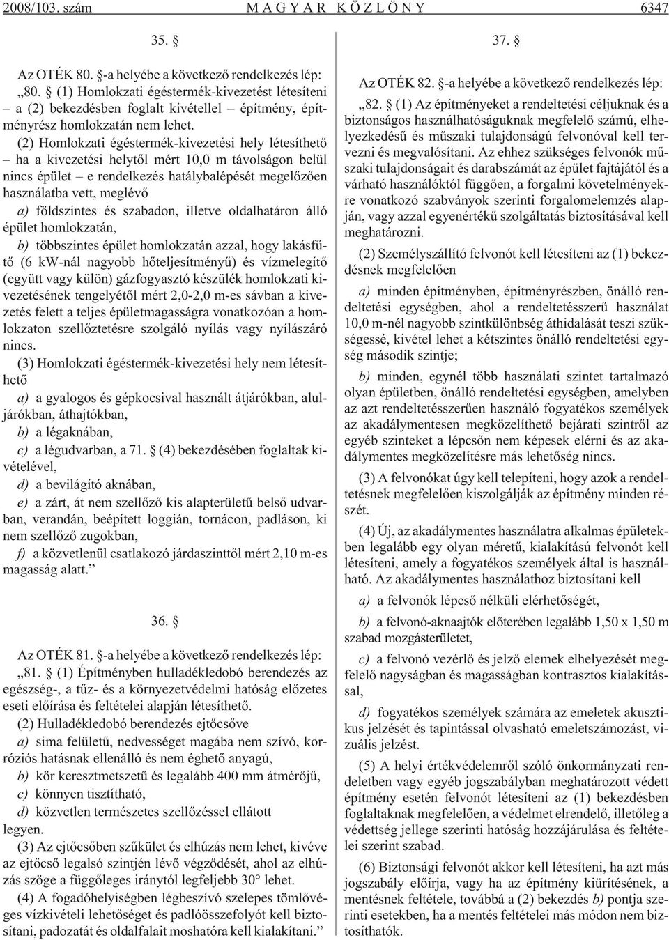 (2) Homlokzati égéstermék-kivezetési hely létesíthetõ ha a kivezetési helytõl mért 10,0 m távolságon belül nincs épület e rendelkezés hatálybalépését megelõzõen használatba vett, meglévõ a)