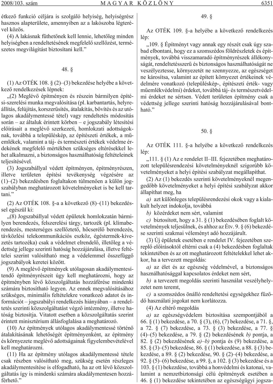 (2) (3) bekezdése helyébe a következõ rendelkezések lépnek: (2) Meglévõ építményen és részein bármilyen építési-szerelési munka megvalósítása (pl.