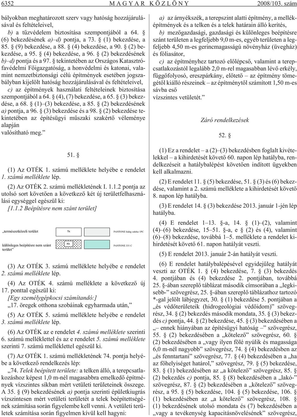 tekintetében az Országos Katasztrófavédelmi Fõigazgatóság, a honvédelmi és katonai, valamint nemzetbiztonsági célú építmények esetében jogszabályban kijelölt hatóság hozzájárulásával és