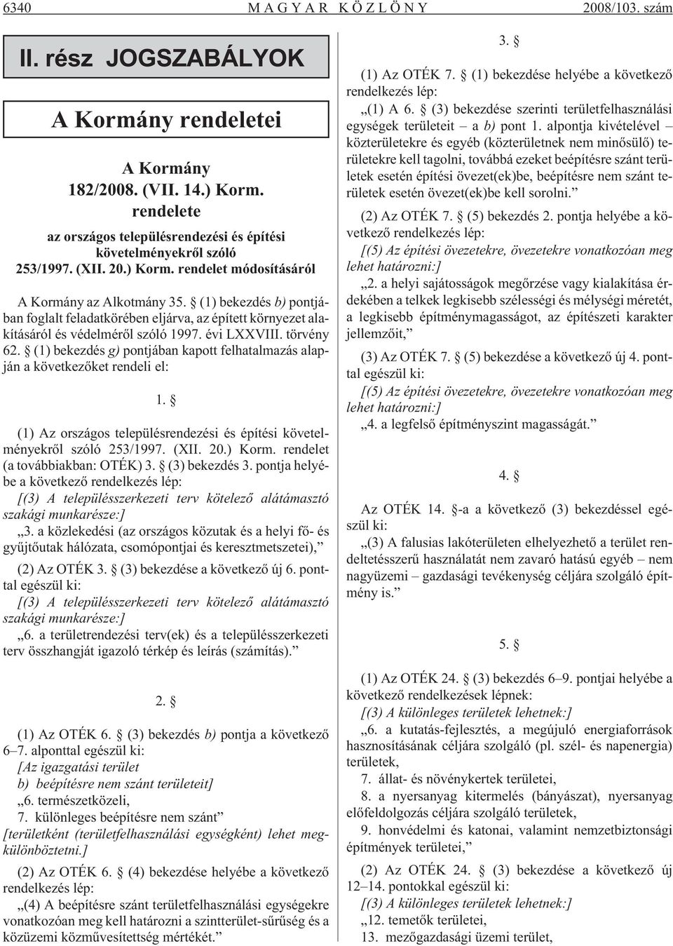 törvény 62. (1) bekezdés g) pontjában kapott felhatalmazás alapján a következõket rendeli el: 1. (1) Az országos településrendezési és építési követelményekrõl szóló 253/1997. (XII. 20.) Korm.