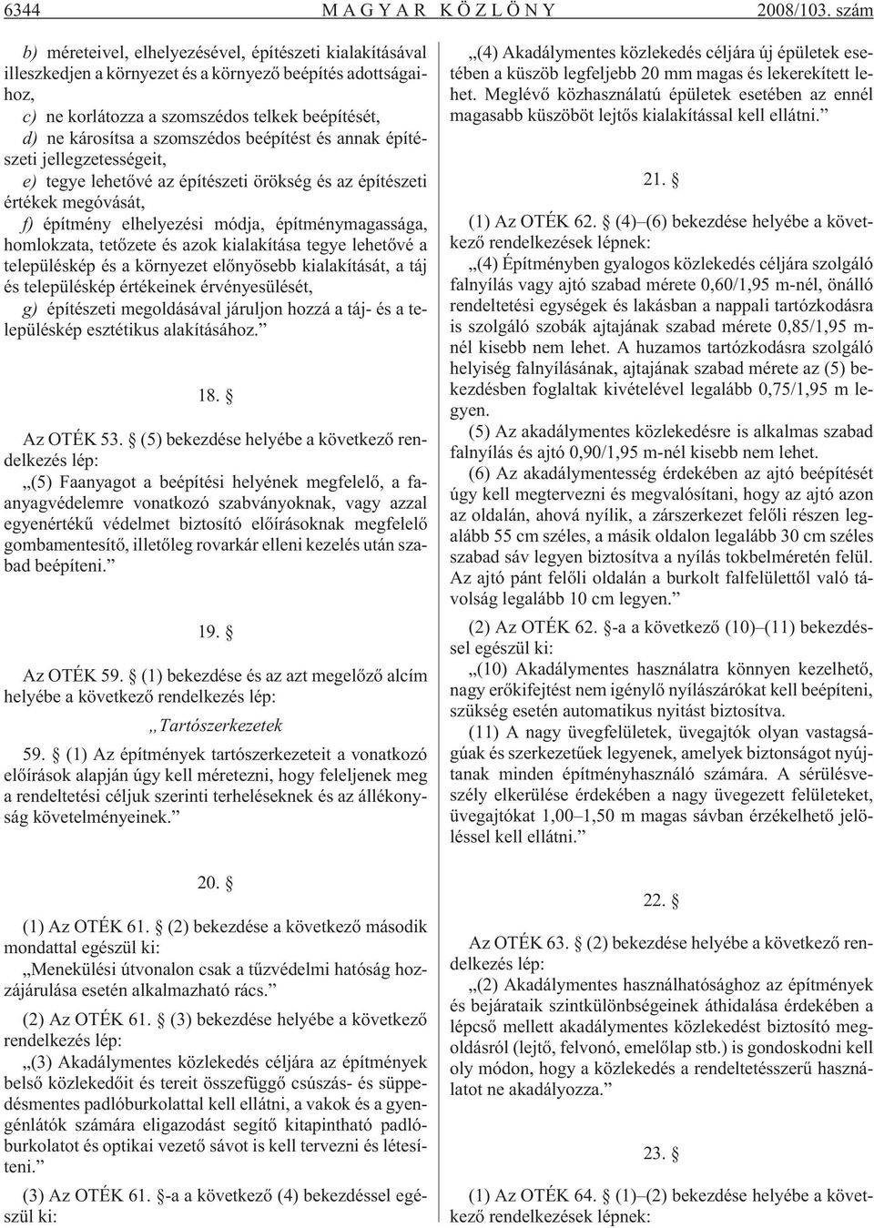 szomszédos beépítést és annak építészeti jellegzetességeit, e) tegye lehetõvé az építészeti örökség és az építészeti értékek megóvását, f) építmény elhelyezési módja, építménymagassága, homlokzata,