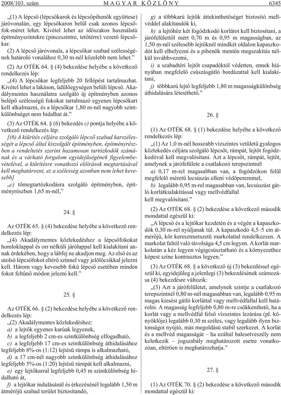 (2) A lépcsõ járóvonala, a lépcsõkar szabad szélességének határoló vonalához 0,30 m-nél közelebb nem lehet. (2) Az OTÉK 64.