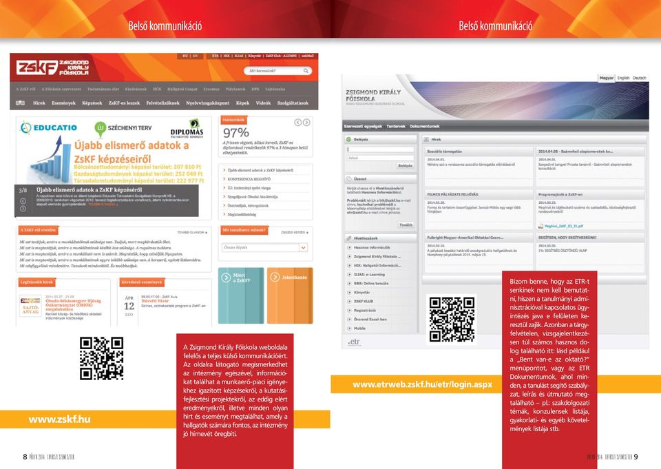 illetve minden olyan hírt és eseményt megtalálhat, amely a hallgatók számára fontos, az intézmény jó hírnevét öregbíti. www.etrweb.zskf.hu/etr/login.