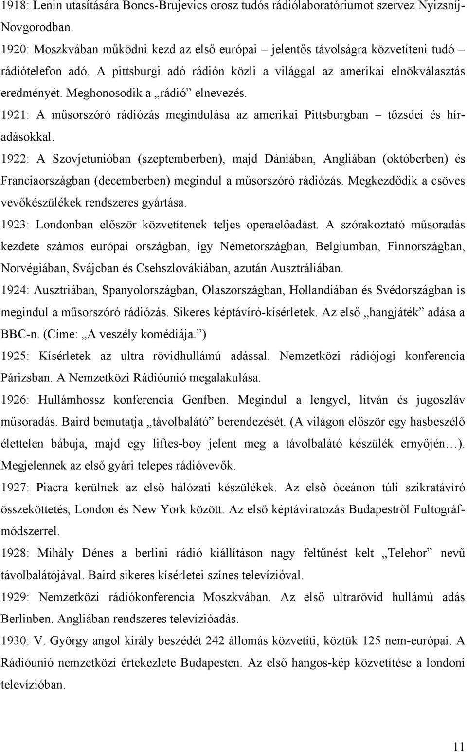 Meghonosodik a rádió elnevezés. 1921: A műsorszóró rádiózás megindulása az amerikai Pittsburgban tőzsdei és híradásokkal.