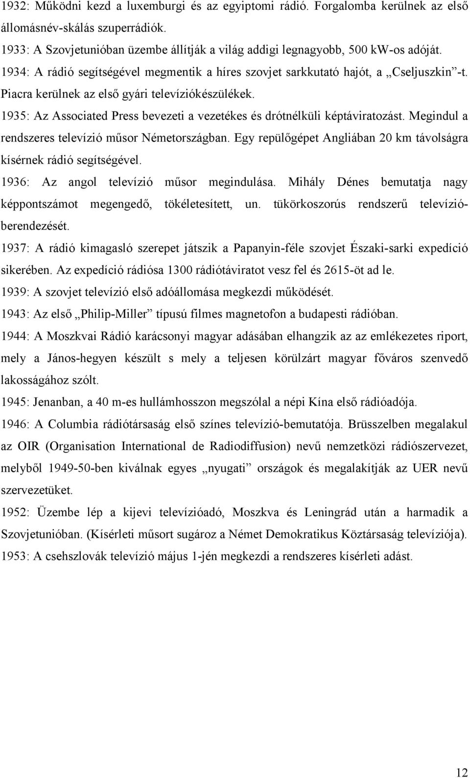 1935: Az Associated Press bevezeti a vezetékes és drótnélküli képtáviratozást. Megindul a rendszeres televízió műsor Németországban.