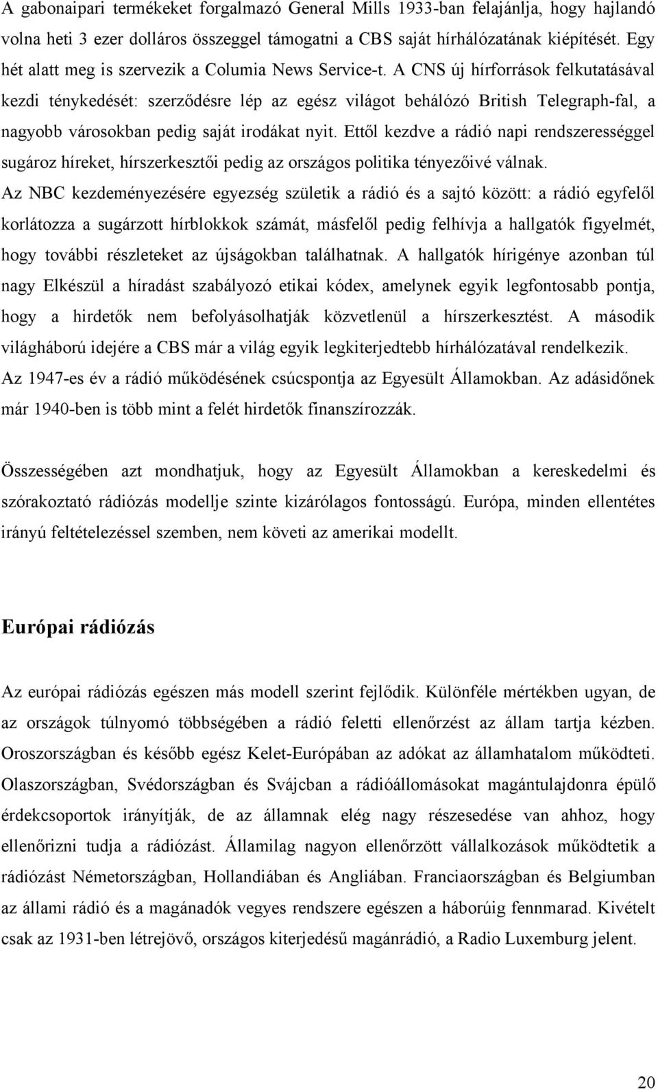 A CNS új hírforrások felkutatásával kezdi ténykedését: szerződésre lép az egész világot behálózó British Telegraph-fal, a nagyobb városokban pedig saját irodákat nyit.