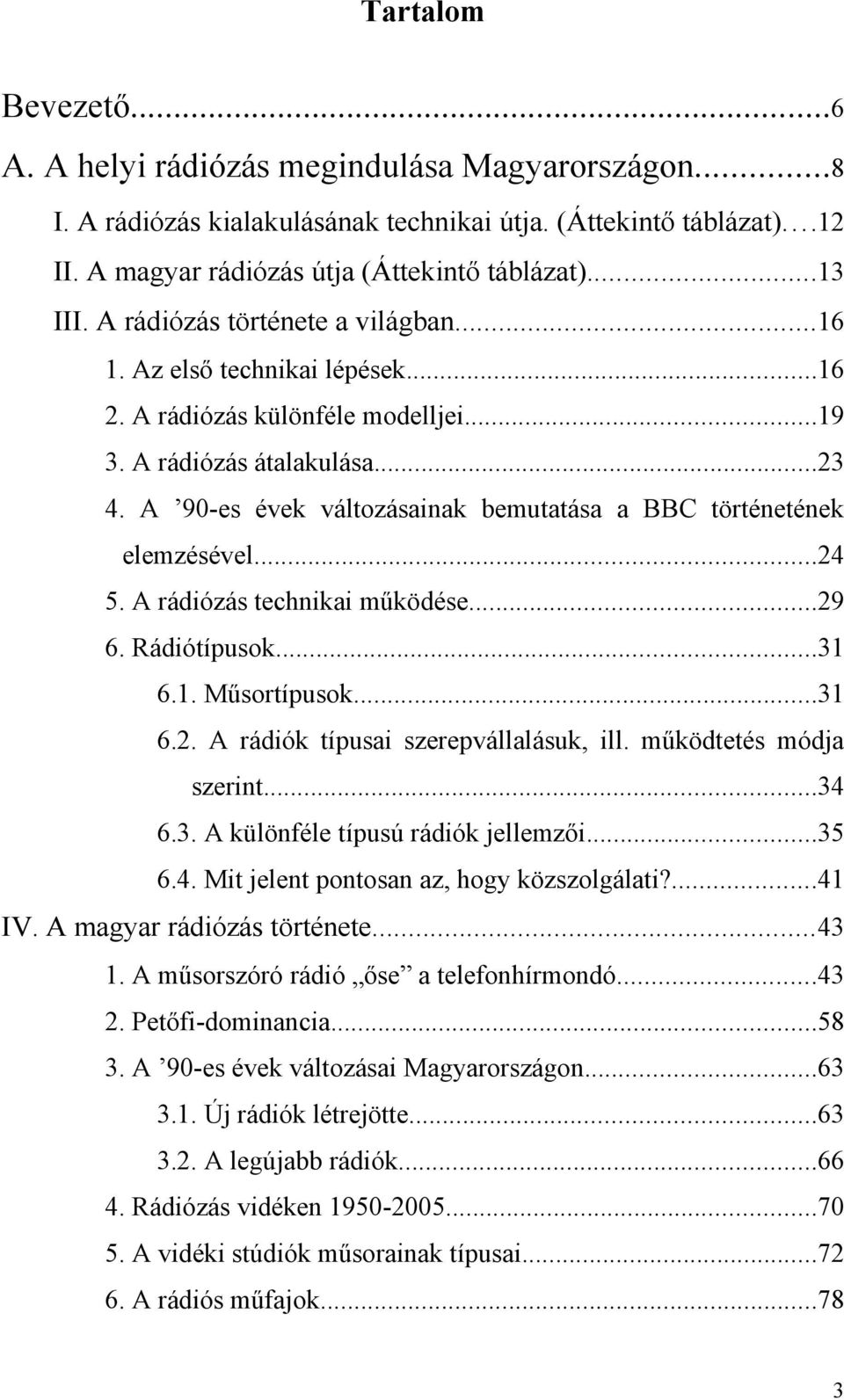 A 90-es évek változásainak bemutatása a BBC történetének elemzésével...24 5. A rádiózás technikai működése...29 6. Rádiótípusok...31 6.1. Műsortípusok...31 6.2. A rádiók típusai szerepvállalásuk, ill.