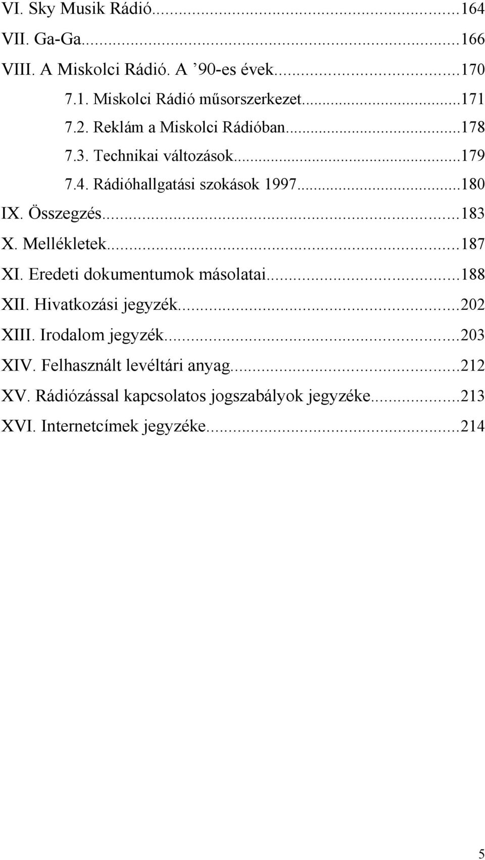 .. 183 X. Mellékletek... 187 XI. Eredeti dokumentumok másolatai...188 XII. Hivatkozási jegyzék...202 XIII. Irodalom jegyzék.