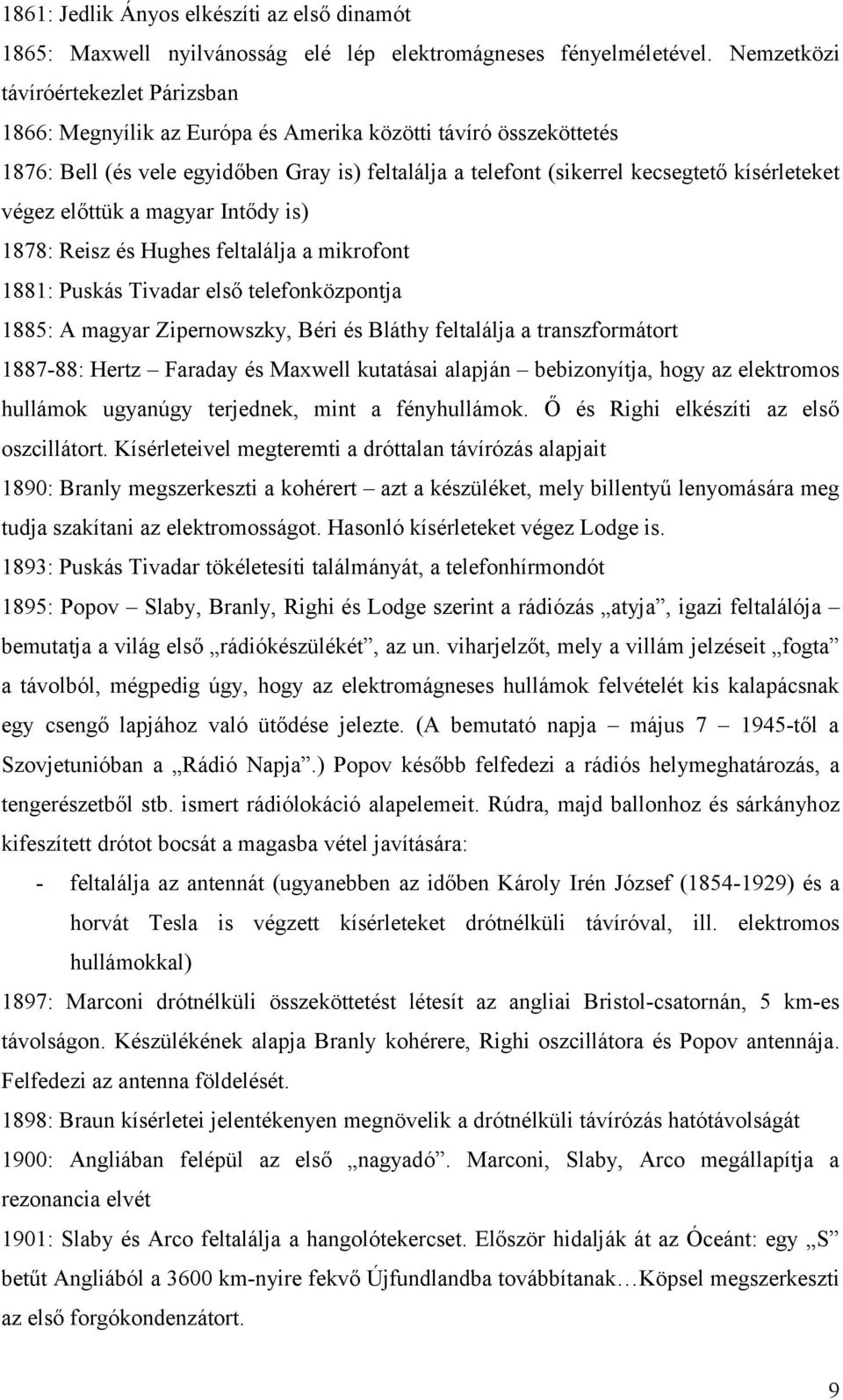 végez előttük a magyar Intődy is) 1878: Reisz és Hughes feltalálja a mikrofont 1881: Puskás Tivadar első telefonközpontja 1885: A magyar Zipernowszky, Béri és Bláthy feltalálja a transzformátort