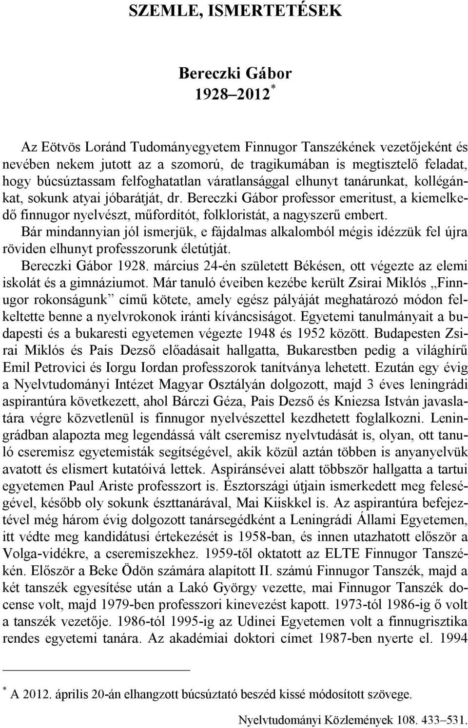 Bereczki Gábor professor emeritust, a kiemelkedő finnugor nyelvészt, műfordítót, folkloristát, a nagyszerű embert.