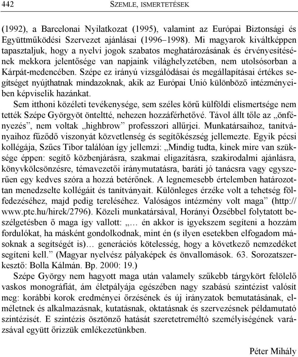 Szépe ez irányú vizsgálódásai és megállapításai értékes segítséget nyújthatnak mindazoknak, akik az Európai Unió különböző intézményeiben képviselik hazánkat.