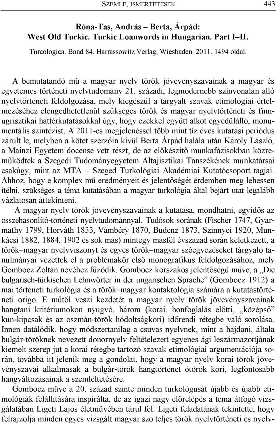 századi, legmodernebb színvonalán álló nyelvtörténeti feldolgozása, mely kiegészül a tárgyalt szavak etimológiai értelmezéséhez elengedhetetlenül szükséges török és magyar nyelvtörténeti és