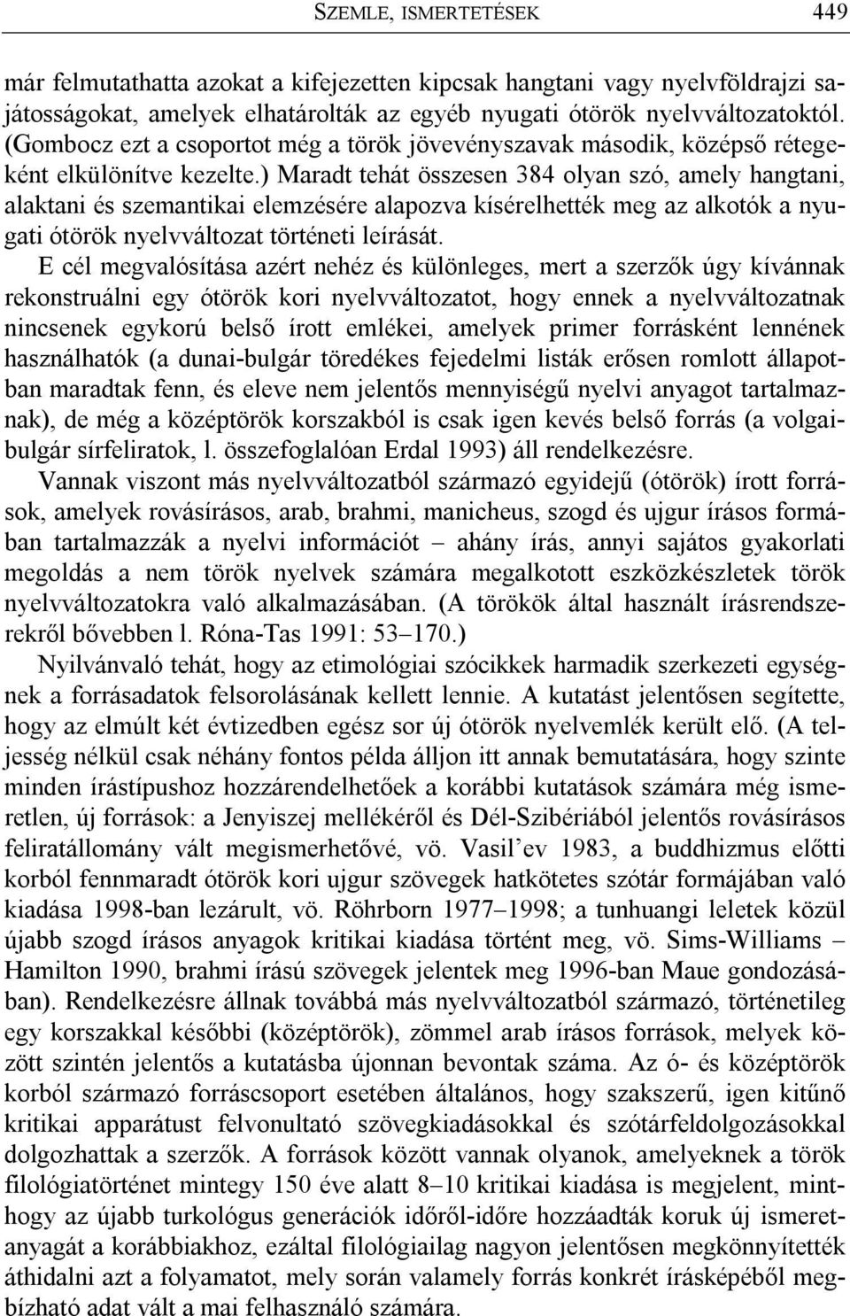 ) Maradt tehát összesen 384 olyan szó, amely hangtani, alaktani és szemantikai elemzésére alapozva kísérelhették meg az alkotók a nyugati ótörök nyelvváltozat történeti leírását.