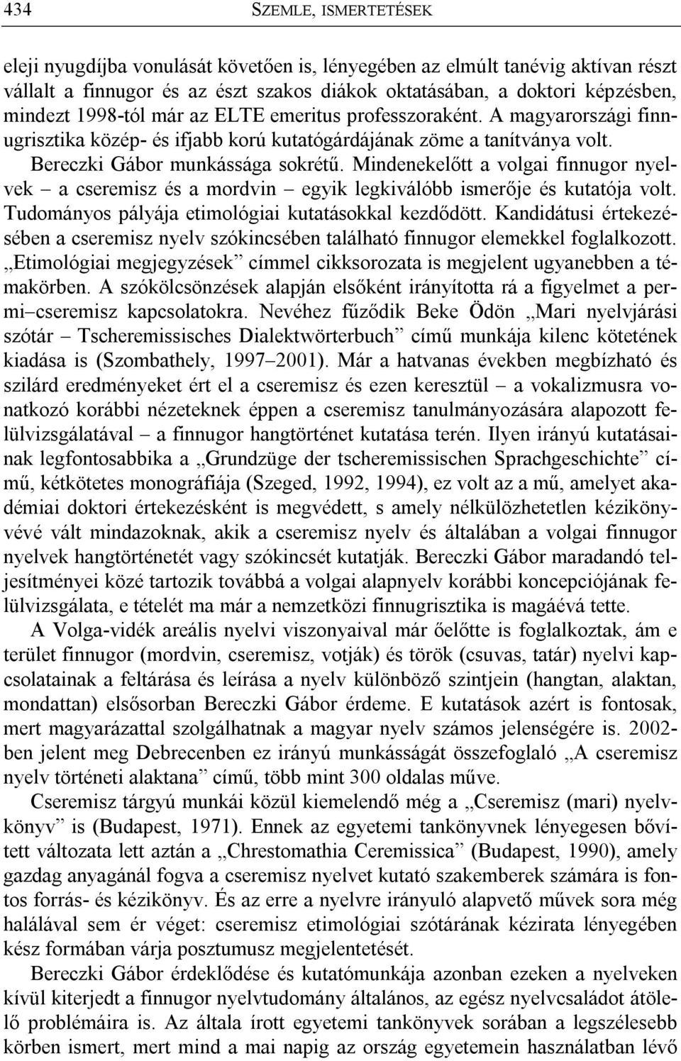 Mindenekelőtt a volgai finnugor nyelvek a cseremisz és a mordvin egyik legkiválóbb ismerője és kutatója volt. Tudományos pályája etimológiai kutatásokkal kezdődött.