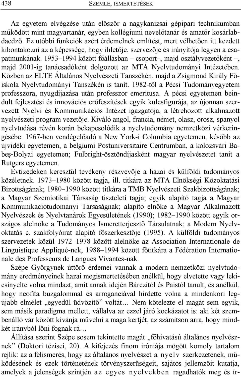 1953 1994 között főállásban csoport, majd osztályvezetőként, majd 2001-ig tanácsadóként dolgozott az MTA Nyelvtudományi Intézetében.