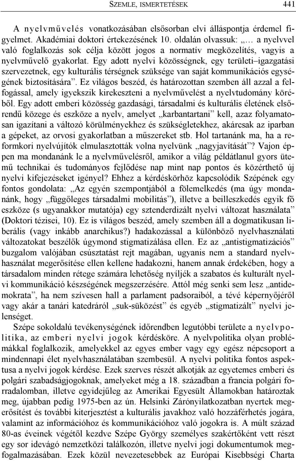 Egy adott nyelvi közösségnek, egy területi igazgatási szervezetnek, egy kulturális térségnek szüksége van saját kommunikációs egységének biztosítására.