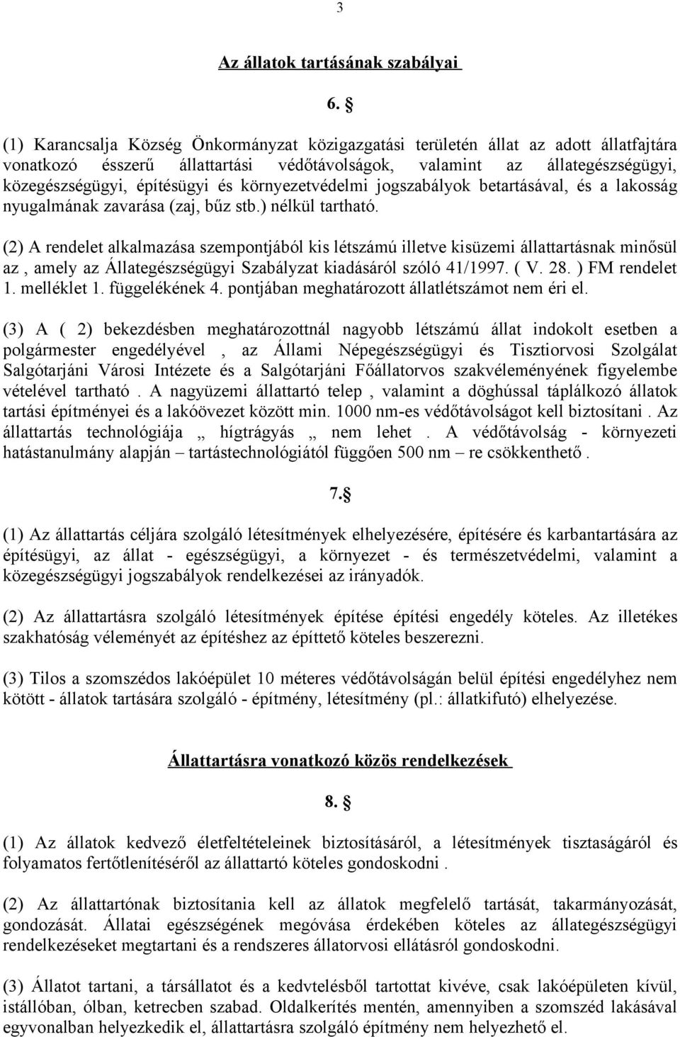 környezetvédelmi jogszabályok betartásával, és a lakosság nyugalmának zavarása (zaj, bűz stb.) nélkül tartható.