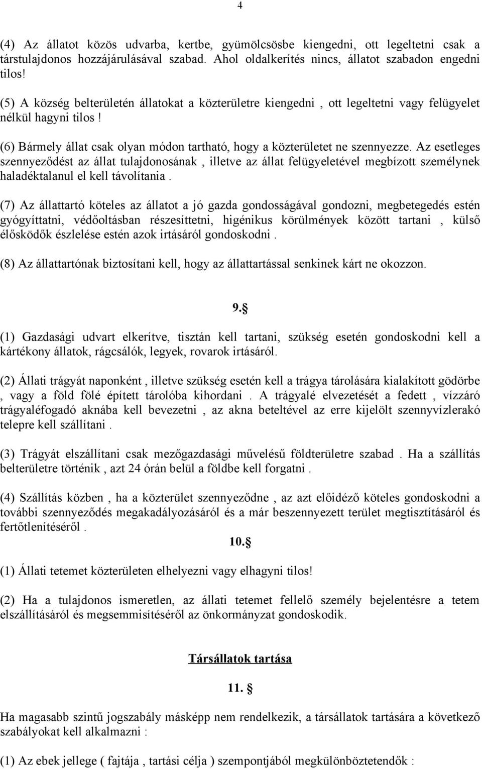 Az esetleges szennyeződést az állat tulajdonosának, illetve az állat felügyeletével megbízott személynek haladéktalanul el kell távolítania.