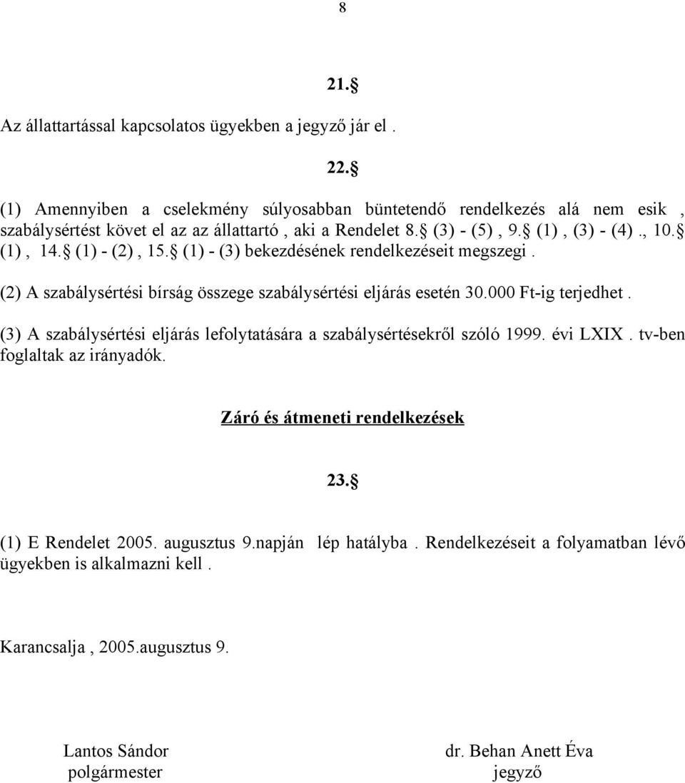 (1) - (2), 15. (1) - (3) bekezdésének rendelkezéseit megszegi. (2) A szabálysértési bírság összege szabálysértési eljárás esetén 30.000 Ft-ig terjedhet.