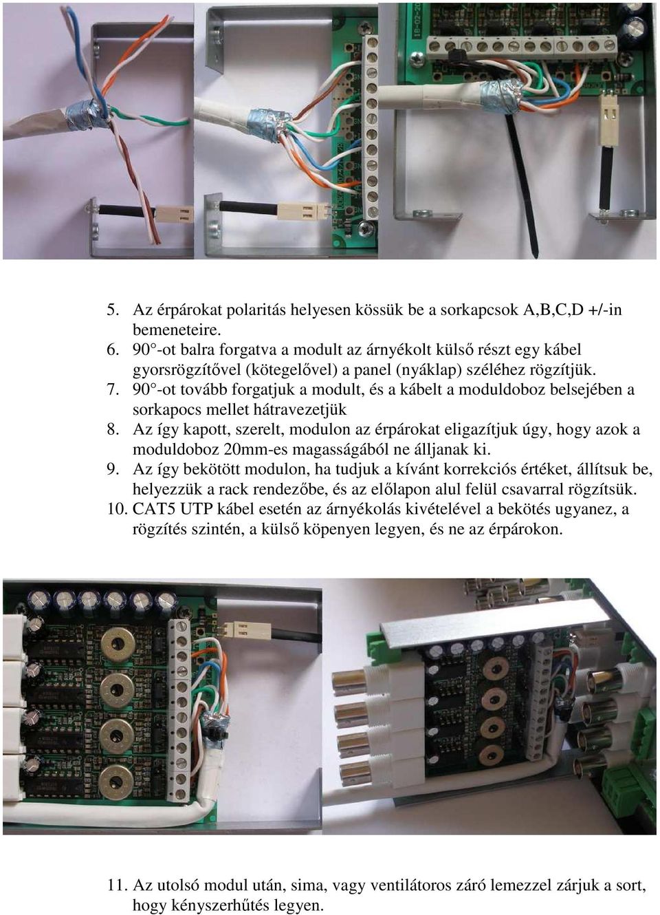 90 -ot tovább forgatjuk a modult, és a kábelt a moduldoboz belsejében a sorkapocs mellet hátravezetjük 8.