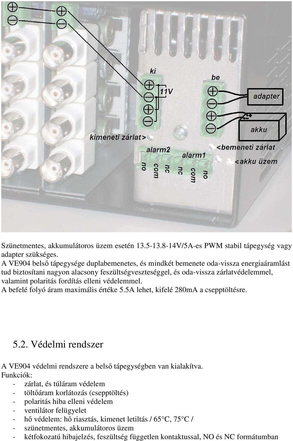 fordítás elleni védelemmel. A befelé folyó áram maximális értéke 5.5A lehet, kifelé 280mA a csepptöltésre. 5.2. Védelmi rendszer A VE904 védelmi rendszere a belsı tápegységben van kialakítva.