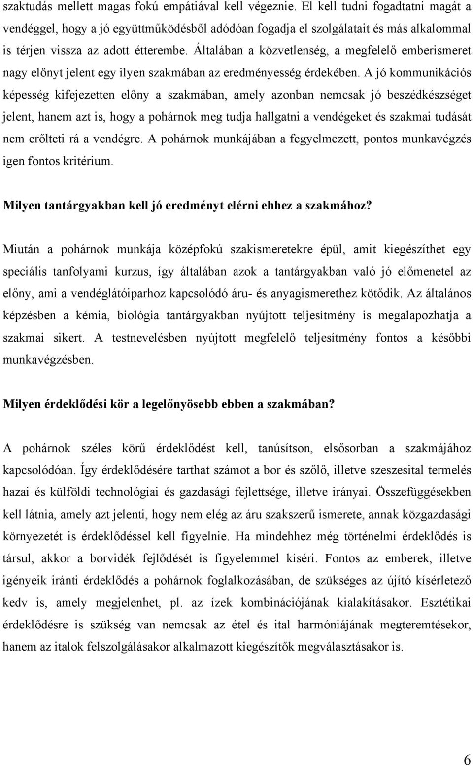 Általában a közvetlenség, a megfelelő emberismeret nagy előnyt jelent egy ilyen szakmában az eredményesség érdekében.