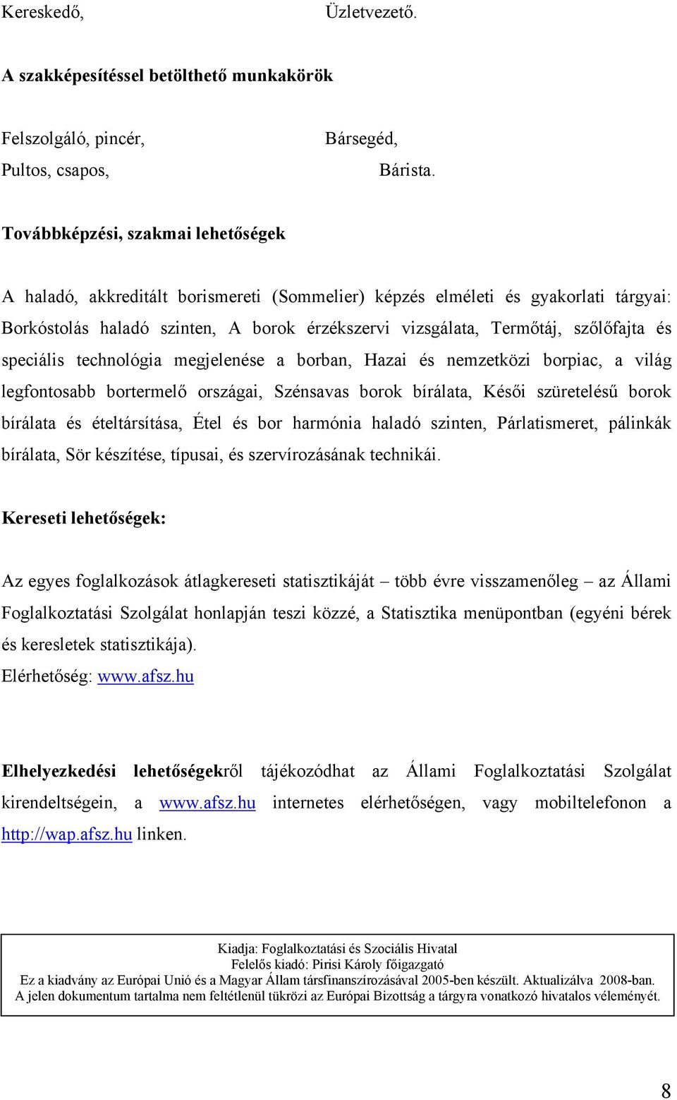 szőlőfajta és speciális technológia megjelenése a borban, Hazai és nemzetközi borpiac, a világ legfontosabb bortermelő országai, Szénsavas borok bírálata, Késői szüretelésű borok bírálata és